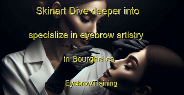 Skinart Dive deeper into specialize in eyebrow artistry in Bourghelles | EyebrowTraining | EyebrowClasses | SkinartTraining-France
