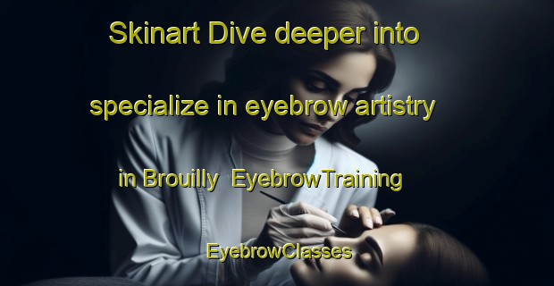 Skinart Dive deeper into specialize in eyebrow artistry in Brouilly | EyebrowTraining | EyebrowClasses | SkinartTraining-France