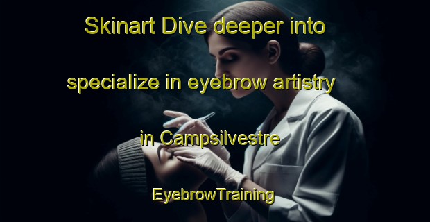 Skinart Dive deeper into specialize in eyebrow artistry in Campsilvestre | EyebrowTraining | EyebrowClasses | SkinartTraining-France
