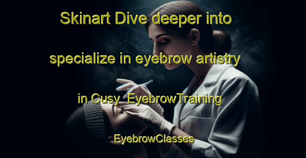 Skinart Dive deeper into specialize in eyebrow artistry in Cusy | EyebrowTraining | EyebrowClasses | SkinartTraining-France