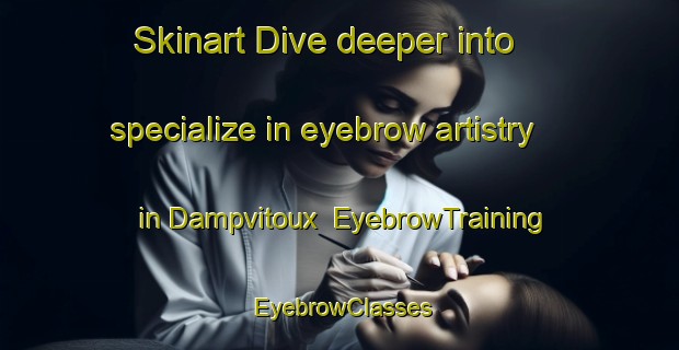 Skinart Dive deeper into specialize in eyebrow artistry in Dampvitoux | EyebrowTraining | EyebrowClasses | SkinartTraining-France