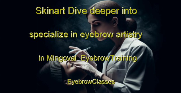 Skinart Dive deeper into specialize in eyebrow artistry in Mingoval | EyebrowTraining | EyebrowClasses | SkinartTraining-France