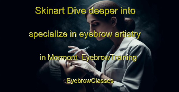 Skinart Dive deeper into specialize in eyebrow artistry in Mormont | EyebrowTraining | EyebrowClasses | SkinartTraining-France