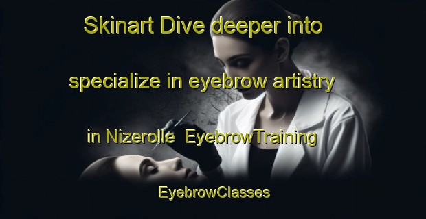 Skinart Dive deeper into specialize in eyebrow artistry in Nizerolle | EyebrowTraining | EyebrowClasses | SkinartTraining-France