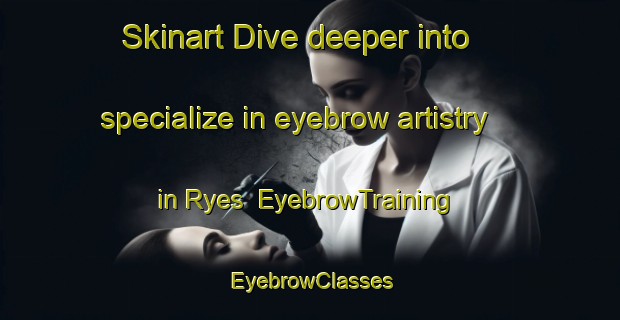 Skinart Dive deeper into specialize in eyebrow artistry in Ryes | EyebrowTraining | EyebrowClasses | SkinartTraining-France