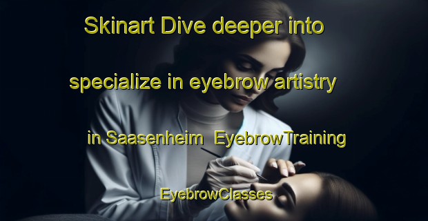 Skinart Dive deeper into specialize in eyebrow artistry in Saasenheim | EyebrowTraining | EyebrowClasses | SkinartTraining-France