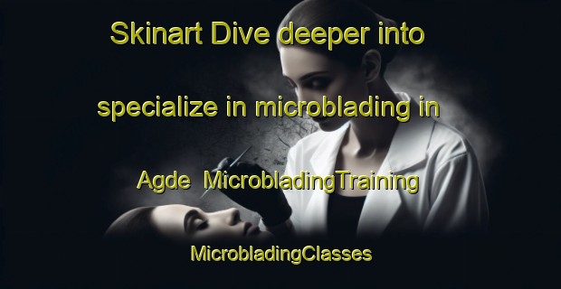 Skinart Dive deeper into specialize in microblading in Agde | #MicrobladingTraining #MicrobladingClasses #SkinartTraining-France