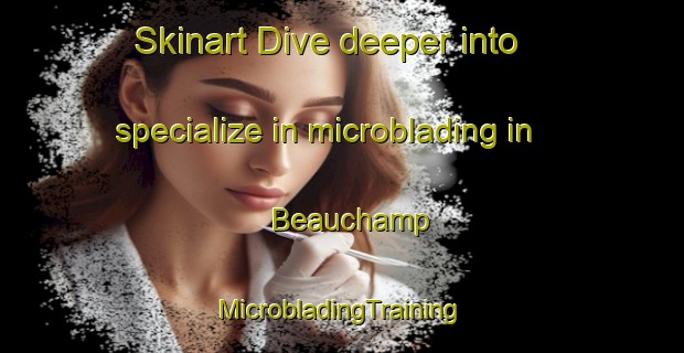 Skinart Dive deeper into specialize in microblading in Beauchamp | #MicrobladingTraining #MicrobladingClasses #SkinartTraining-France