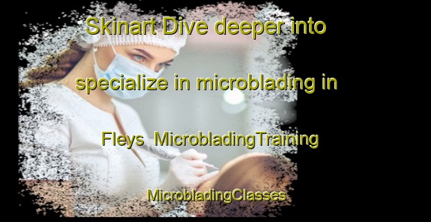 Skinart Dive deeper into specialize in microblading in Fleys | #MicrobladingTraining #MicrobladingClasses #SkinartTraining-France