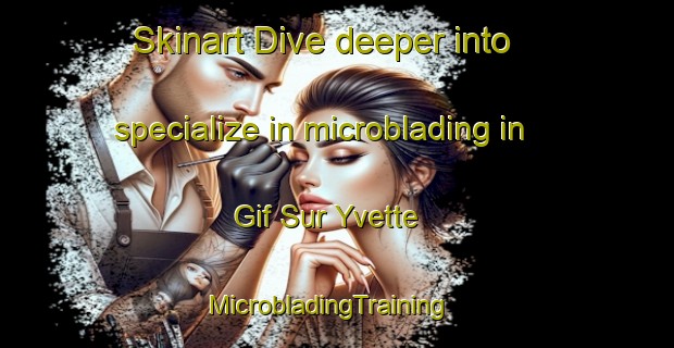 Skinart Dive deeper into specialize in microblading in Gif Sur Yvette | MicrobladingTraining | MicrobladingClasses | SkinartTraining-France