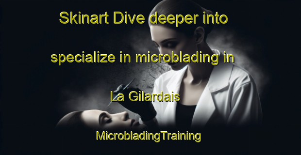 Skinart Dive deeper into specialize in microblading in La Gilardais | #MicrobladingTraining #MicrobladingClasses #SkinartTraining-France