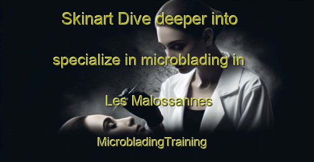 Skinart Dive deeper into specialize in microblading in Les Malossannes | MicrobladingTraining | MicrobladingClasses | SkinartTraining-France