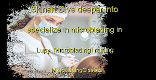 Skinart Dive deeper into specialize in microblading in Lupy | MicrobladingTraining | MicrobladingClasses | SkinartTraining-France