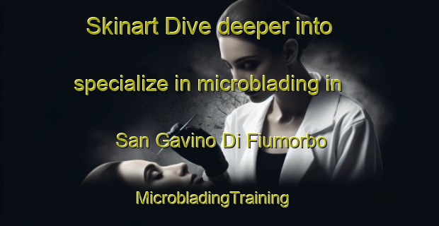 Skinart Dive deeper into specialize in microblading in San Gavino Di Fiumorbo | MicrobladingTraining | MicrobladingClasses | SkinartTraining-France