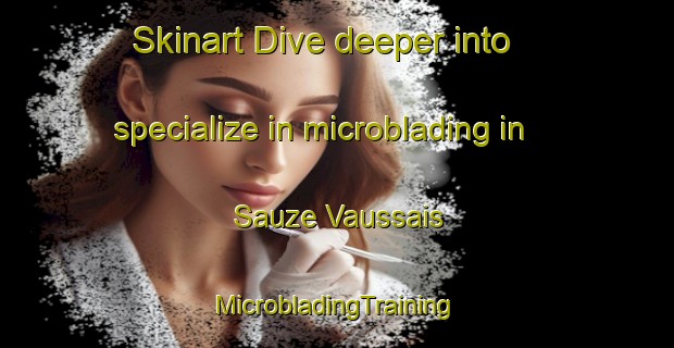 Skinart Dive deeper into specialize in microblading in Sauze Vaussais | #MicrobladingTraining #MicrobladingClasses #SkinartTraining-France