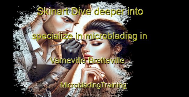 Skinart Dive deeper into specialize in microblading in Varneville Bretteville | #MicrobladingTraining #MicrobladingClasses #SkinartTraining-France