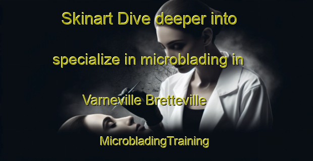 Skinart Dive deeper into specialize in microblading in Varneville Bretteville | #MicrobladingTraining #MicrobladingClasses #SkinartTraining-France