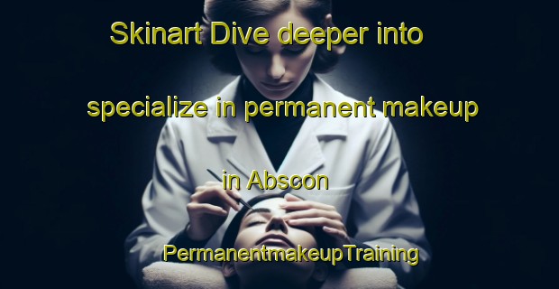 Skinart Dive deeper into specialize in permanent makeup in Abscon | #PermanentmakeupTraining #PermanentmakeupClasses #SkinartTraining-France