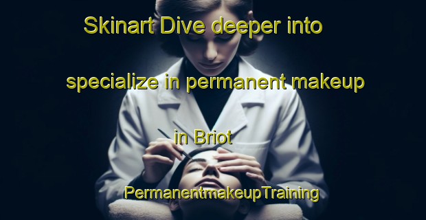 Skinart Dive deeper into specialize in permanent makeup in Briot | #PermanentmakeupTraining #PermanentmakeupClasses #SkinartTraining-France