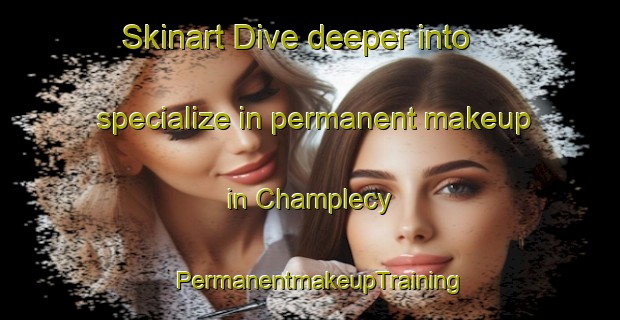 Skinart Dive deeper into specialize in permanent makeup in Champlecy | PermanentmakeupTraining | PermanentmakeupClasses | SkinartTraining-France
