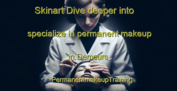 Skinart Dive deeper into specialize in permanent makeup in Demeurs | #PermanentmakeupTraining #PermanentmakeupClasses #SkinartTraining-France