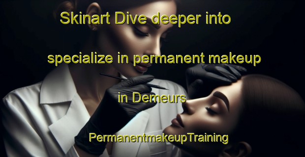 Skinart Dive deeper into specialize in permanent makeup in Demeurs | #PermanentmakeupTraining #PermanentmakeupClasses #SkinartTraining-France