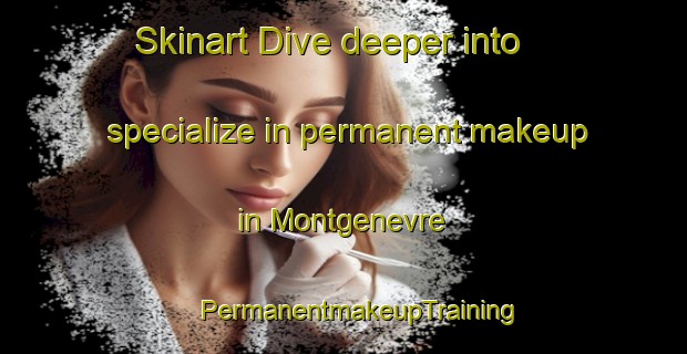 Skinart Dive deeper into specialize in permanent makeup in Montgenevre | #PermanentmakeupTraining #PermanentmakeupClasses #SkinartTraining-France