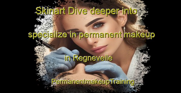 Skinart Dive deeper into specialize in permanent makeup in Regnevelle | PermanentmakeupTraining | PermanentmakeupClasses | SkinartTraining-France