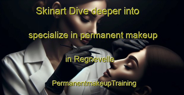Skinart Dive deeper into specialize in permanent makeup in Regnevelle | PermanentmakeupTraining | PermanentmakeupClasses | SkinartTraining-France