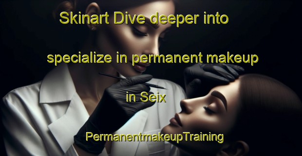 Skinart Dive deeper into specialize in permanent makeup in Seix | PermanentmakeupTraining | PermanentmakeupClasses | SkinartTraining-France