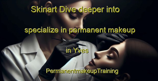 Skinart Dive deeper into specialize in permanent makeup in Yves | #PermanentmakeupTraining #PermanentmakeupClasses #SkinartTraining-France