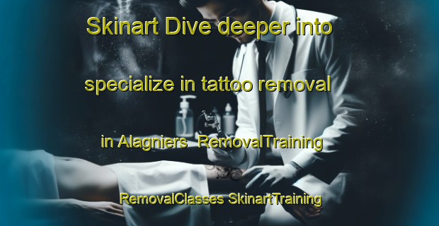 Skinart Dive deeper into specialize in tattoo removal in Alagniers | #RemovalTraining #RemovalClasses #SkinartTraining-France