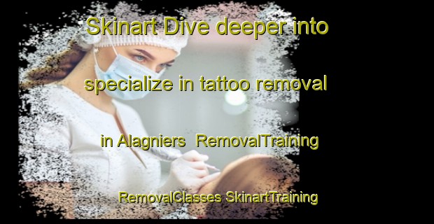 Skinart Dive deeper into specialize in tattoo removal in Alagniers | #RemovalTraining #RemovalClasses #SkinartTraining-France