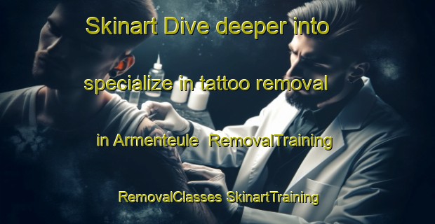 Skinart Dive deeper into specialize in tattoo removal in Armenteule | #RemovalTraining #RemovalClasses #SkinartTraining-France