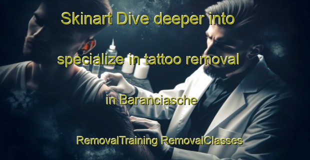 Skinart Dive deeper into specialize in tattoo removal in Baranciasche | #RemovalTraining #RemovalClasses #SkinartTraining-France