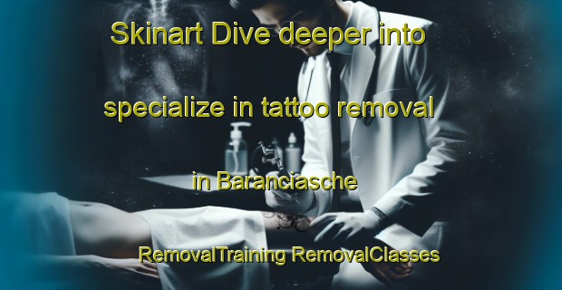 Skinart Dive deeper into specialize in tattoo removal in Baranciasche | #RemovalTraining #RemovalClasses #SkinartTraining-France