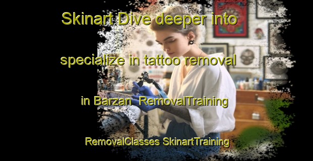 Skinart Dive deeper into specialize in tattoo removal in Barzan | #RemovalTraining #RemovalClasses #SkinartTraining-France