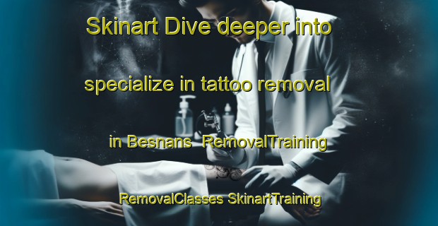 Skinart Dive deeper into specialize in tattoo removal in Besnans | #RemovalTraining #RemovalClasses #SkinartTraining-France