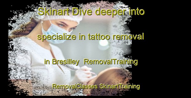 Skinart Dive deeper into specialize in tattoo removal in Bresilley | #RemovalTraining #RemovalClasses #SkinartTraining-France