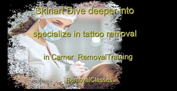 Skinart Dive deeper into specialize in tattoo removal in Camer | RemovalTraining | RemovalClasses | SkinartTraining-France