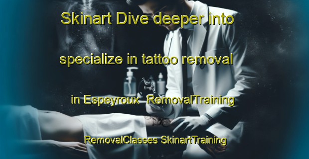 Skinart Dive deeper into specialize in tattoo removal in Espeyroux | #RemovalTraining #RemovalClasses #SkinartTraining-France