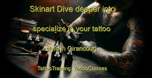 Skinart Dive deeper into specialize in your tattoo style in Girancourt | TattooTraining | TattooClasses | SkinartTraining-France
