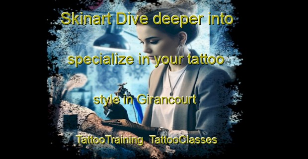 Skinart Dive deeper into specialize in your tattoo style in Girancourt | TattooTraining | TattooClasses | SkinartTraining-France