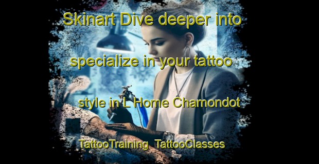 Skinart Dive deeper into specialize in your tattoo style in L Home Chamondot | TattooTraining | TattooClasses | SkinartTraining-France