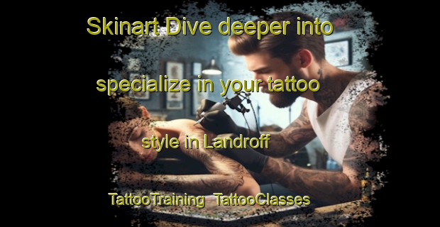 Skinart Dive deeper into specialize in your tattoo style in Landroff | TattooTraining | TattooClasses | SkinartTraining-France