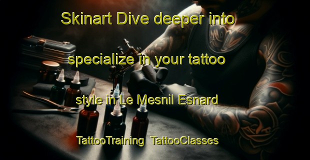 Skinart Dive deeper into specialize in your tattoo style in Le Mesnil Esnard | TattooTraining | TattooClasses | SkinartTraining-France