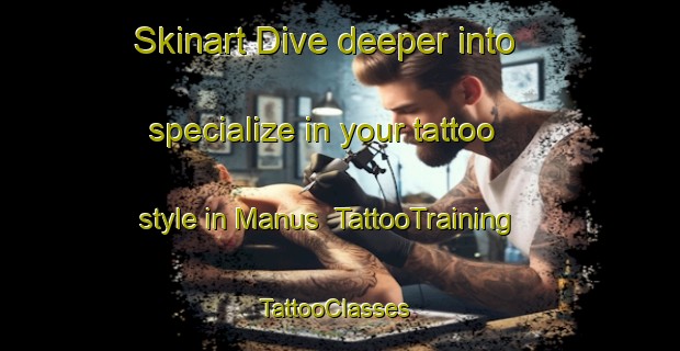 Skinart Dive deeper into specialize in your tattoo style in Manus | TattooTraining | TattooClasses | SkinartTraining-France
