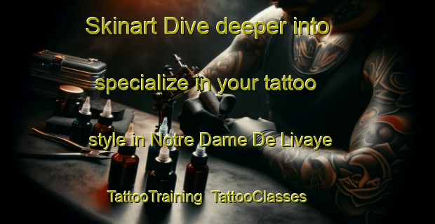 Skinart Dive deeper into specialize in your tattoo style in Notre Dame De Livaye | TattooTraining | TattooClasses | SkinartTraining-France