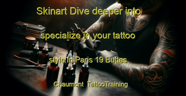 Skinart Dive deeper into specialize in your tattoo style in Paris 19 Buttes Chaumont | TattooTraining | TattooClasses | SkinartTraining-France