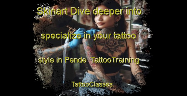Skinart Dive deeper into specialize in your tattoo style in Pende | TattooTraining | TattooClasses | SkinartTraining-France